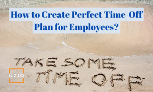 Time-Off Policies: How to Create the Perfect Time-Off Plan for Your Employees