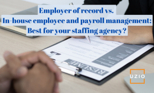 Employer of record vs. In-house employee and payroll management: which is right for your staffing agency?